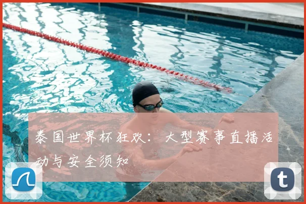 泰国世界杯狂欢:大型赛事直播活动与安全须知