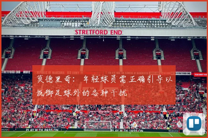 莫德里奇：年轻球员需正确引导以抵御足球外的各种干扰