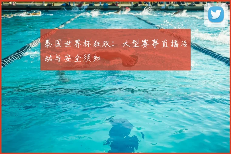 泰国世界杯狂欢:大型赛事直播活动与安全须知