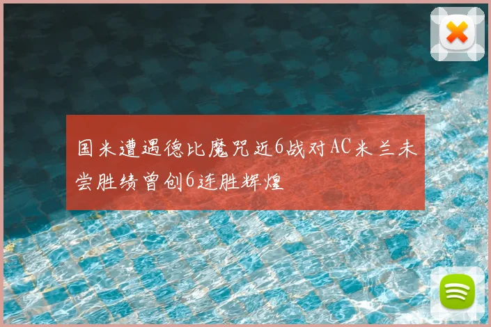 国米遭遇德比魔咒近6战对AC米兰未尝胜绩曾创6连胜辉煌