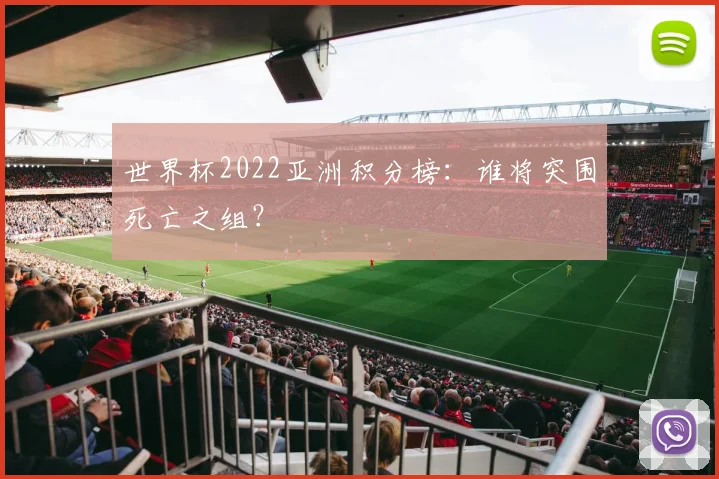 世界杯2022亚洲积分榜：谁将突围死亡之组？