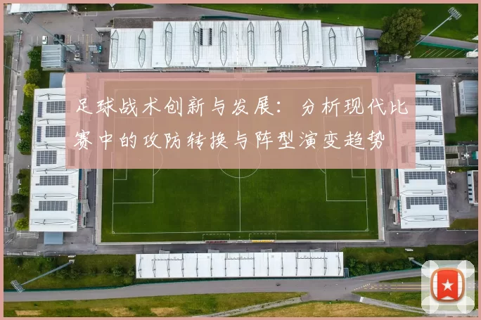 足球战术创新与发展：分析现代比赛中的攻防转换与阵型演变趋势