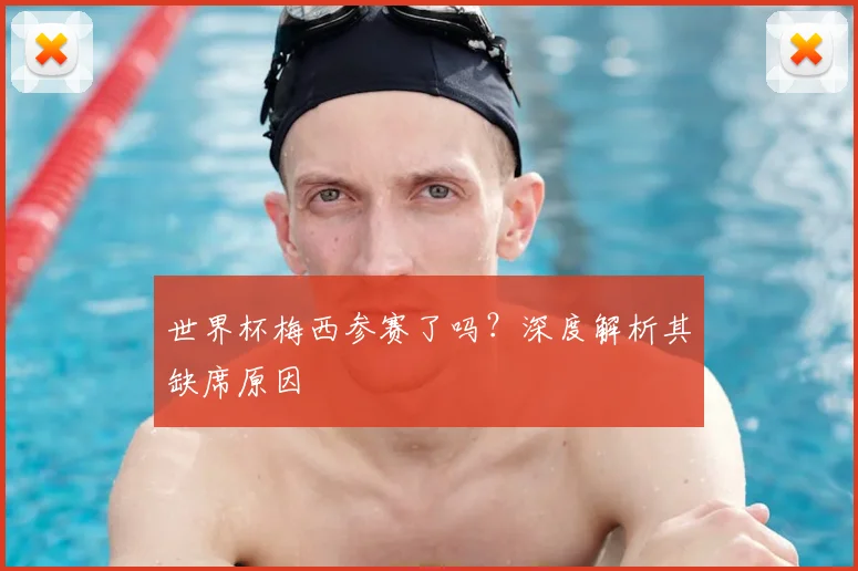 世界杯梅西参赛了吗？深度解析其缺席原因