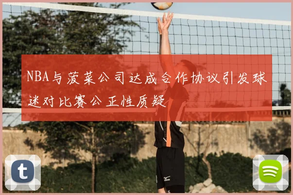 NBA与菠菜公司达成合作协议引发球迷对比赛公正性质疑