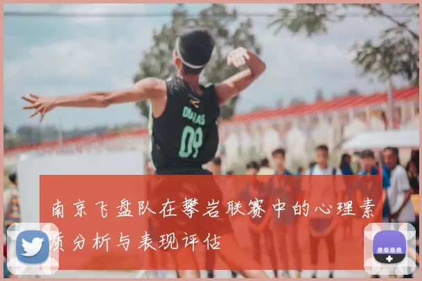 南京飞盘队在攀岩联赛中的心理素质分析与表现评估