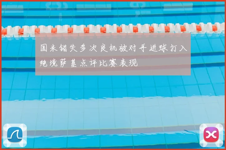 国米错失多次良机被对手进球打入绝境萨基点评比赛表现