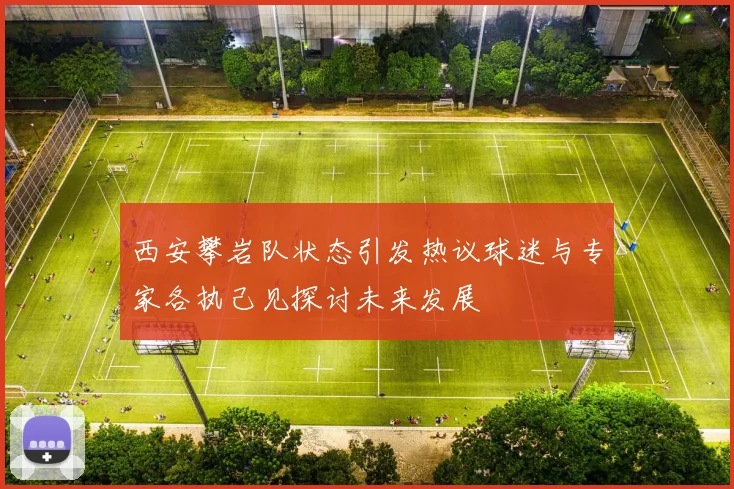 西安攀岩队状态引发热议球迷与专家各执己见探讨未来发展